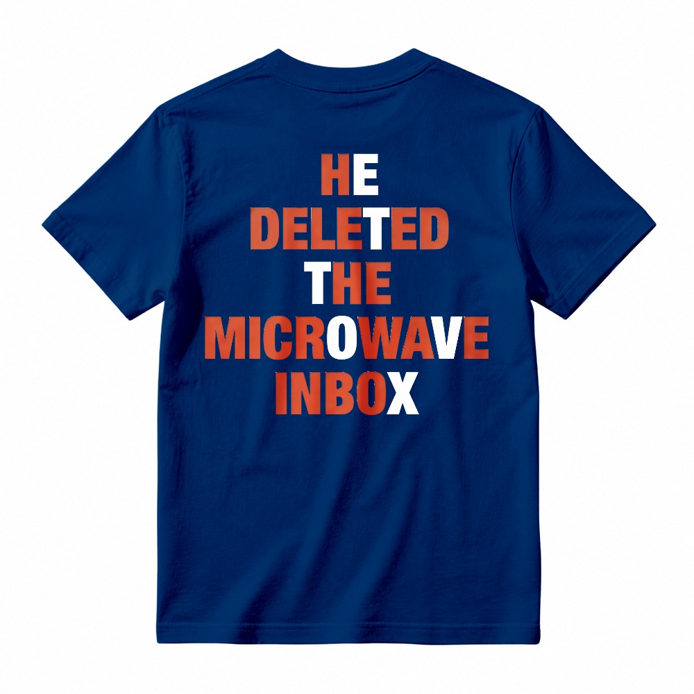 He Deleted The Microwave Inbox Funny Quote T-shirt
