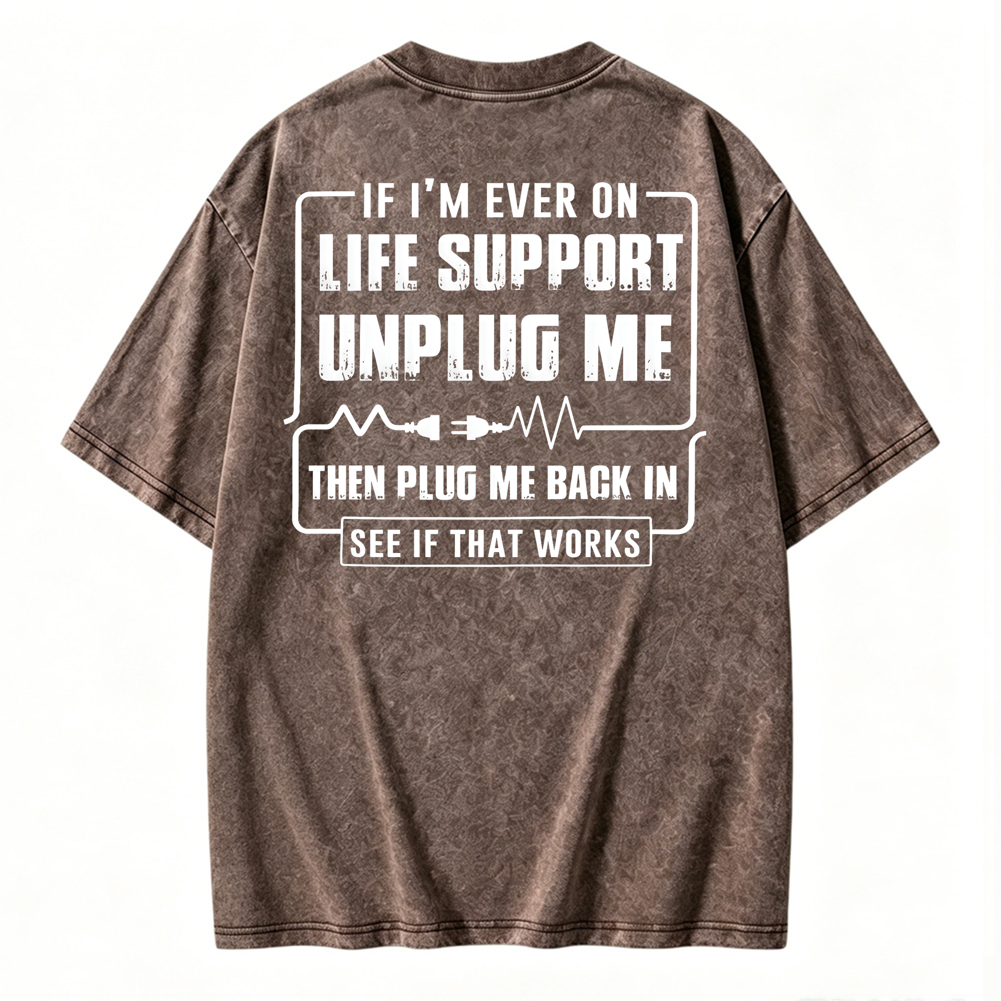 Funny If I'm Ever On Life Support Unplug Me Then Plug Me Back In See If That Works Graphic  Washed T-shirt