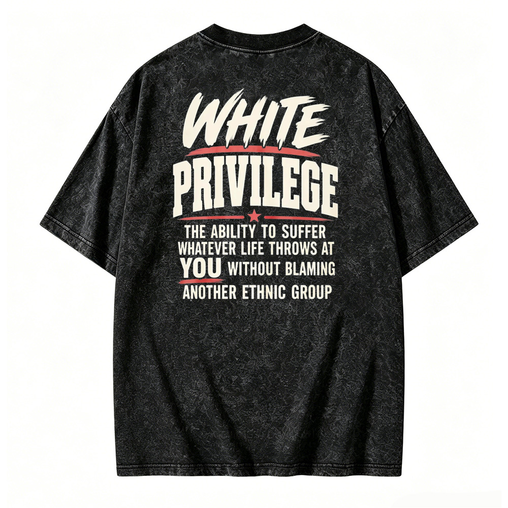 White Privilege The Ability To Suffer Whatever Life Throws At You Without Blaming Another Ethnic Group Washed T-shirt