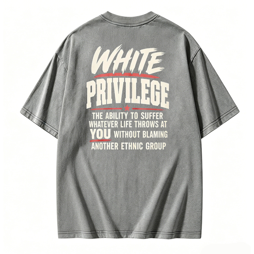 White Privilege The Ability To Suffer Whatever Life Throws At You Without Blaming Another Ethnic Group Washed T-shirt