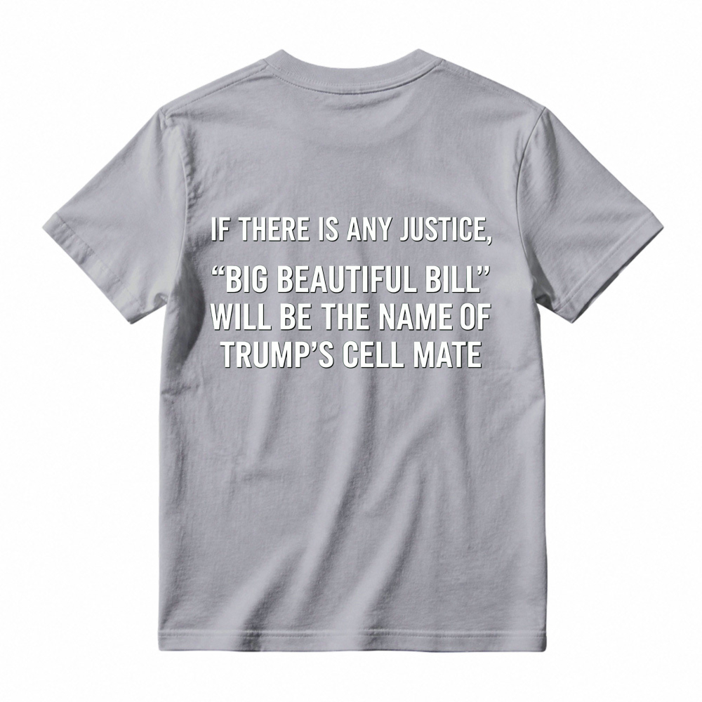 If There Is Any Justice Big Beautiful Bill Will Be The Name Of Trumps Cell Mate T-shirt