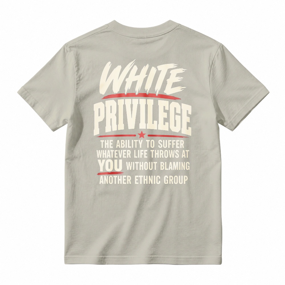 White Privilege The Ability To Suffer Whatever Life Throws At You Without Blaming Another Ethnic Group T-shirt