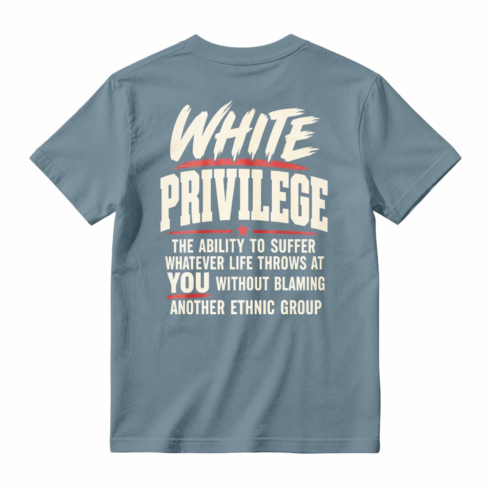 White Privilege The Ability To Suffer Whatever Life Throws At You Without Blaming Another Ethnic Group T-shirt
