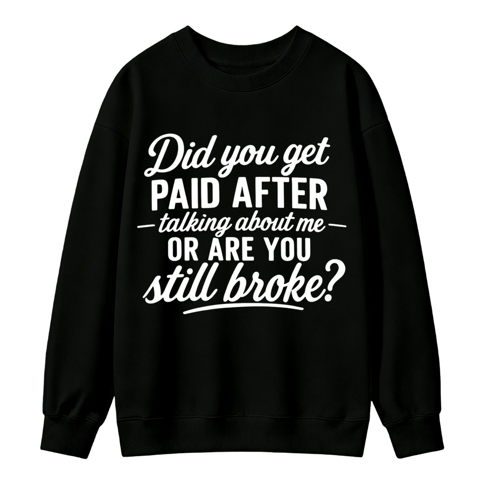 Did You Get Paid After Talking About Me Sarcastic Graphic Sweatshirt