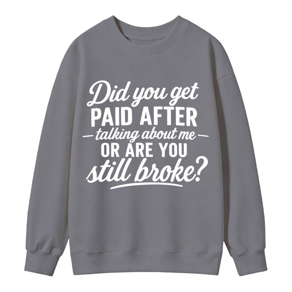 Did You Get Paid After Talking About Me Sarcastic Graphic Sweatshirt