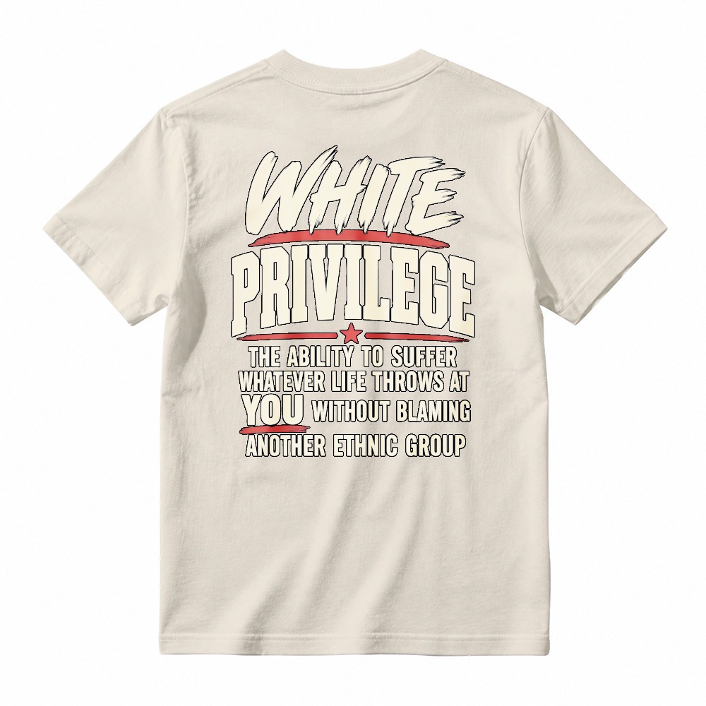White Privilege The Ability To Suffer Whatever Life Throws At You Without Blaming Another Ethnic Group T-shirt