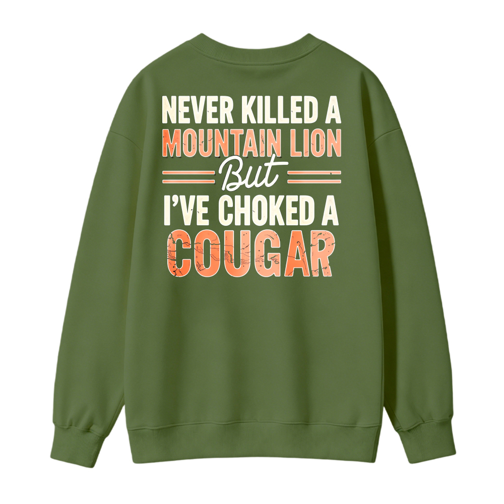 Never Killed A Mountain Lion But Ive Choked A Cougar Funny Quote Sweatshirt