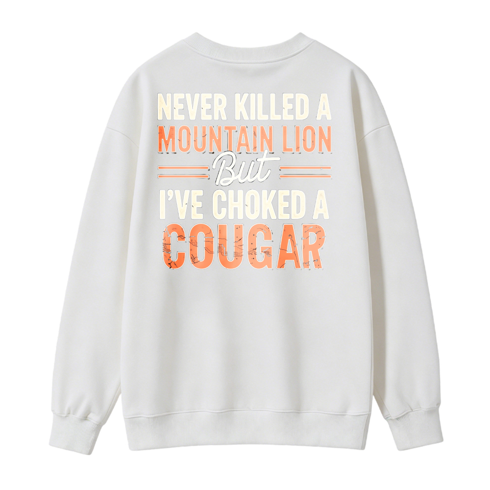 Never Killed A Mountain Lion But Ive Choked A Cougar Funny Quote Sweatshirt