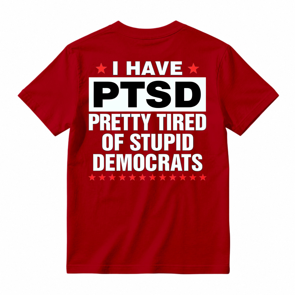 I Have Ptsd Pretty Tired Of Stupid Democrats Funny Political Slogan Graphic T-shirt