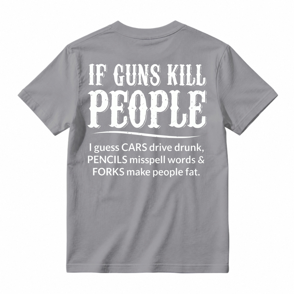 If Guns Kill People Cars Drive Drunk Pencils Misspell Words Forks Make People Fat Funny Quote T-shirt