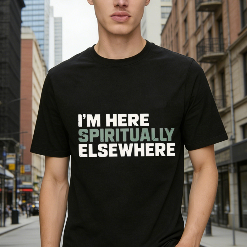 I M Here Spiritually Elsewhere Funny Quote Graphic T-shirt