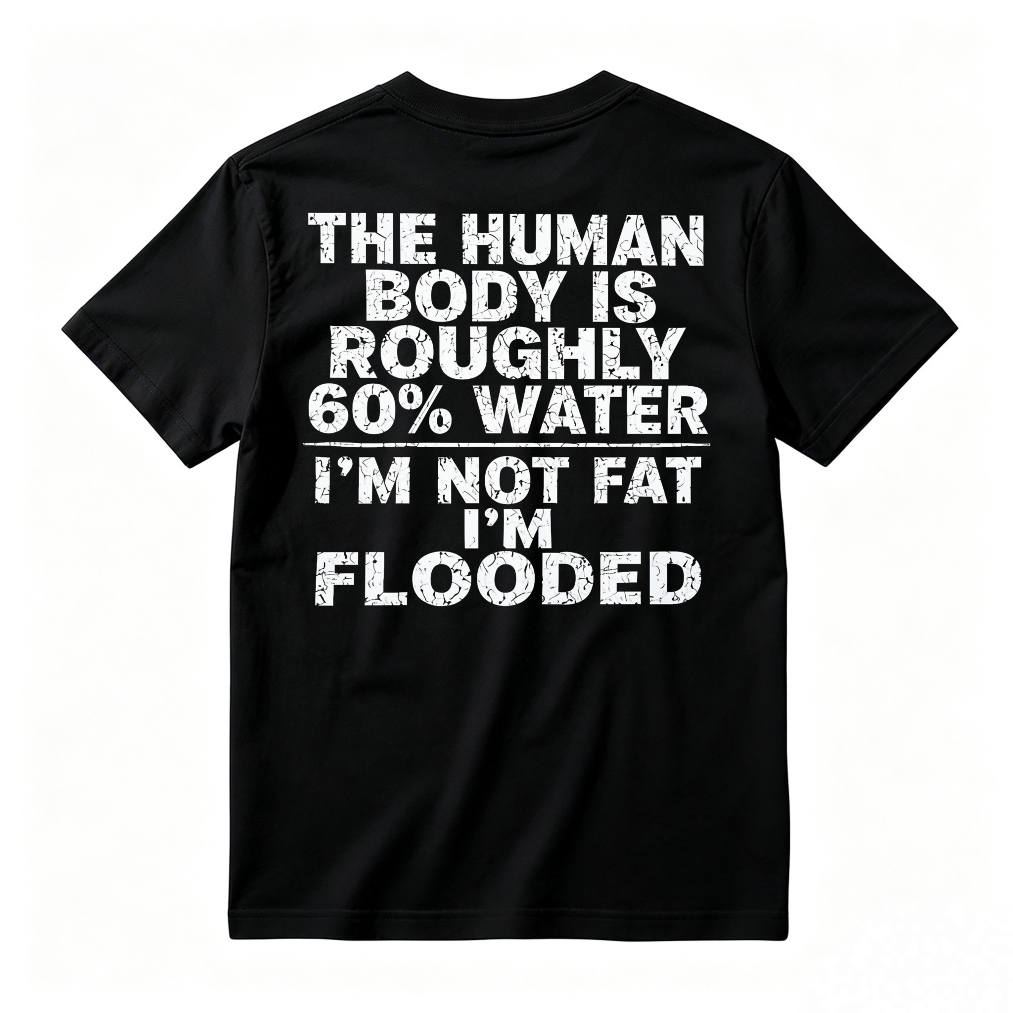 Human Body Is Roughly 60 Percent Water I Am Not Fat I Am Flooded Funny Quote T-shirt