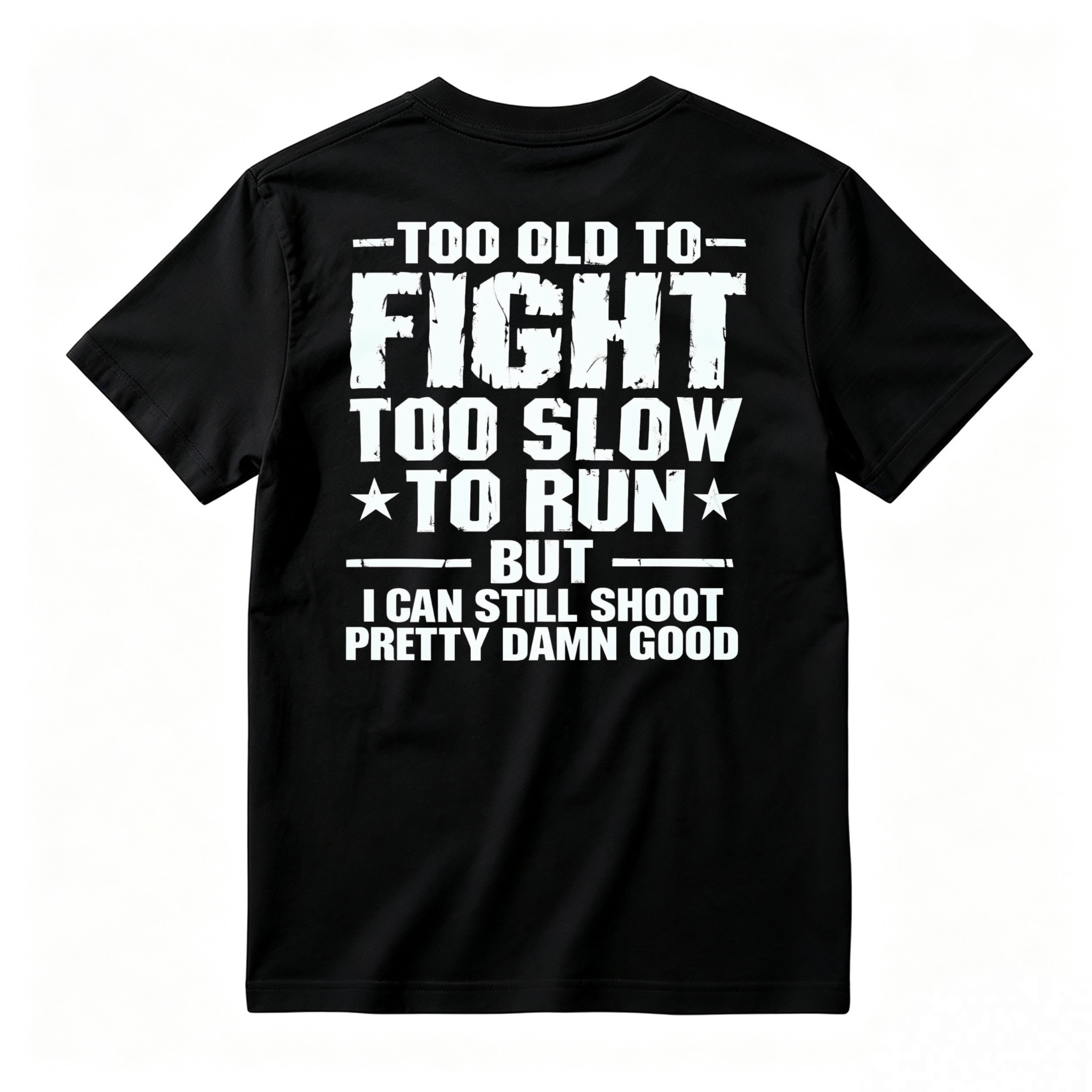 Too Old To Fight Too Slow To Run But I Can Still Shoot Pretty Damn Good Funny Quote T-shirt