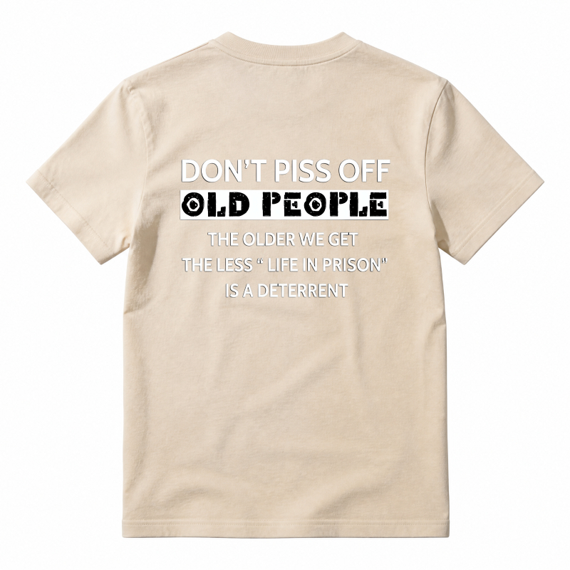 Dont Piss Off Old People The Older We Get The Less Life In Prison Is A Deterrent T-shirt