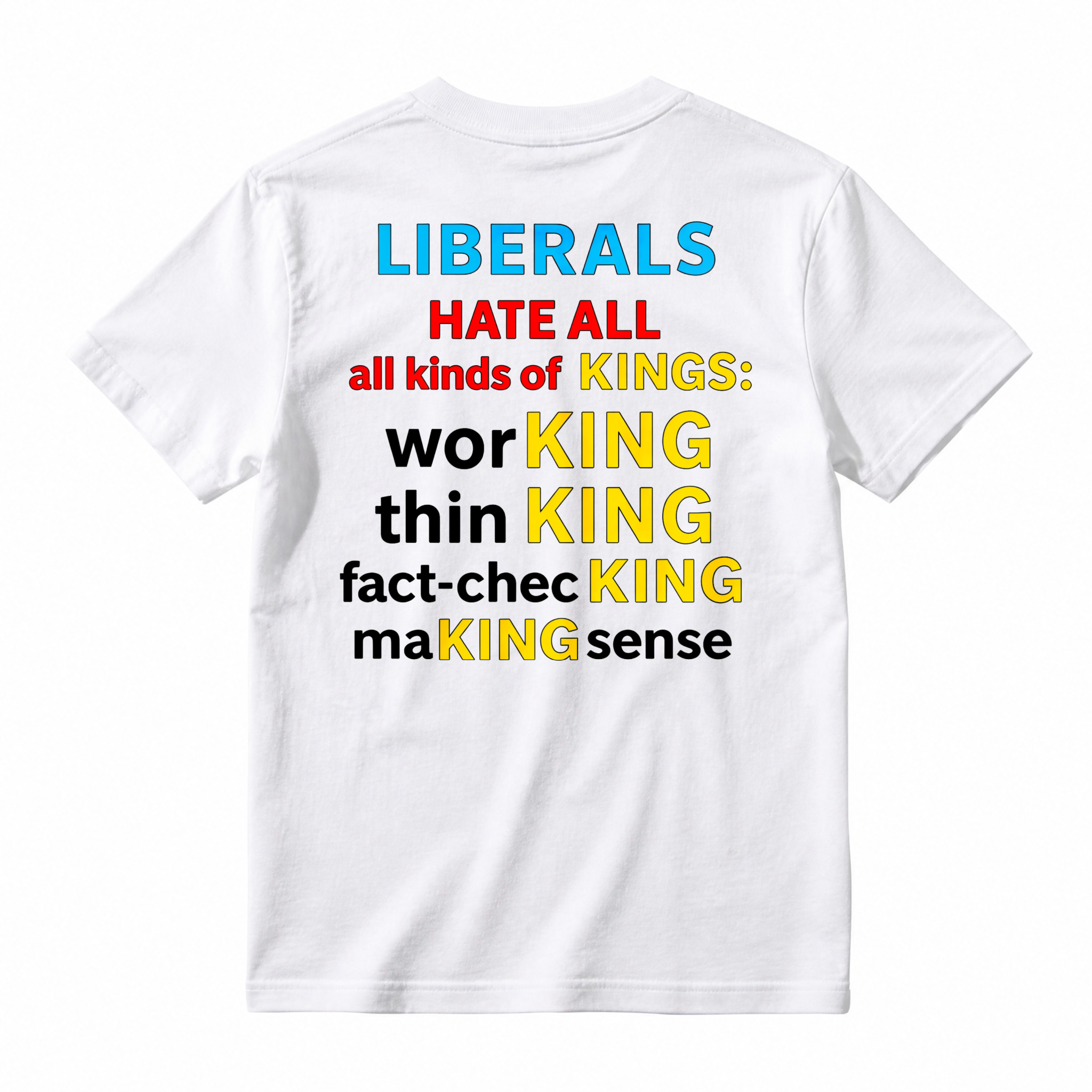 Liberals Hate All Kinds Of Kings Working Thinking Fact Checking Making Sense Funny Political Slogan T-shirt
