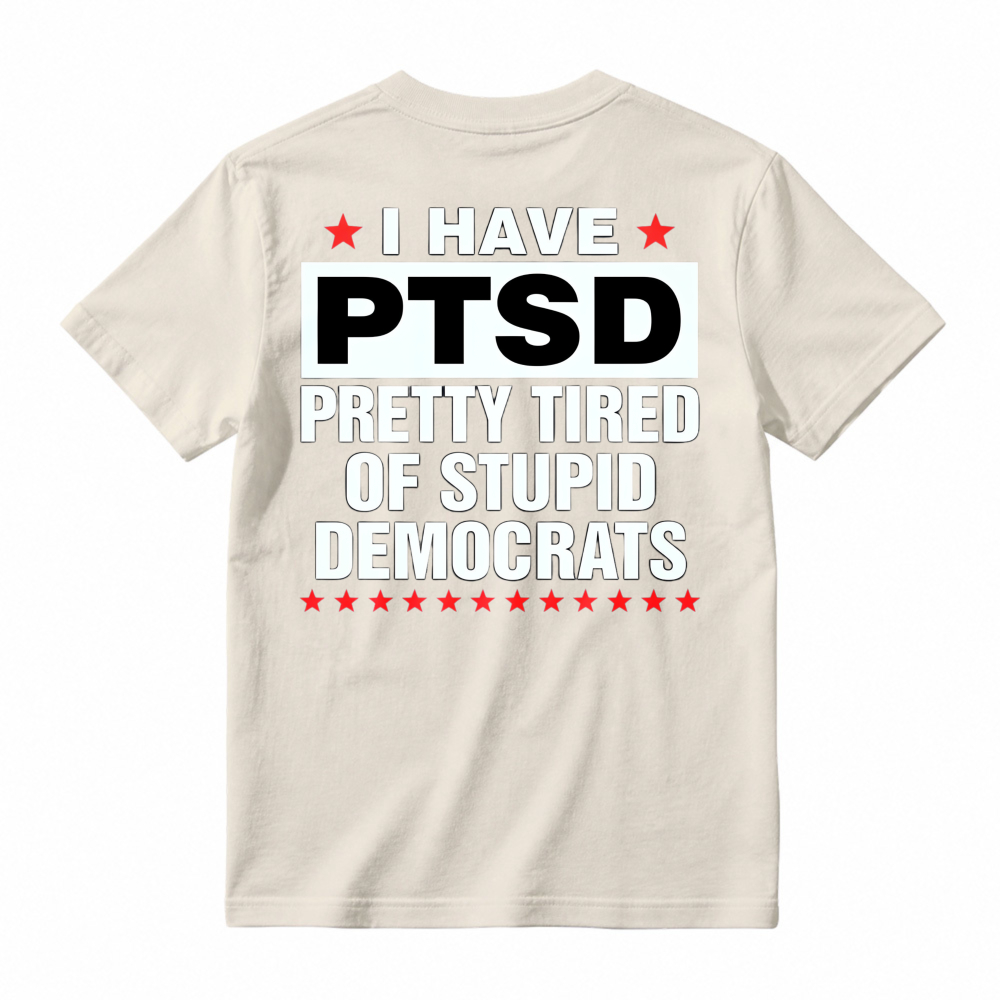 I Have Ptsd Pretty Tired Of Stupid Democrats Funny Political Slogan Graphic T-shirt