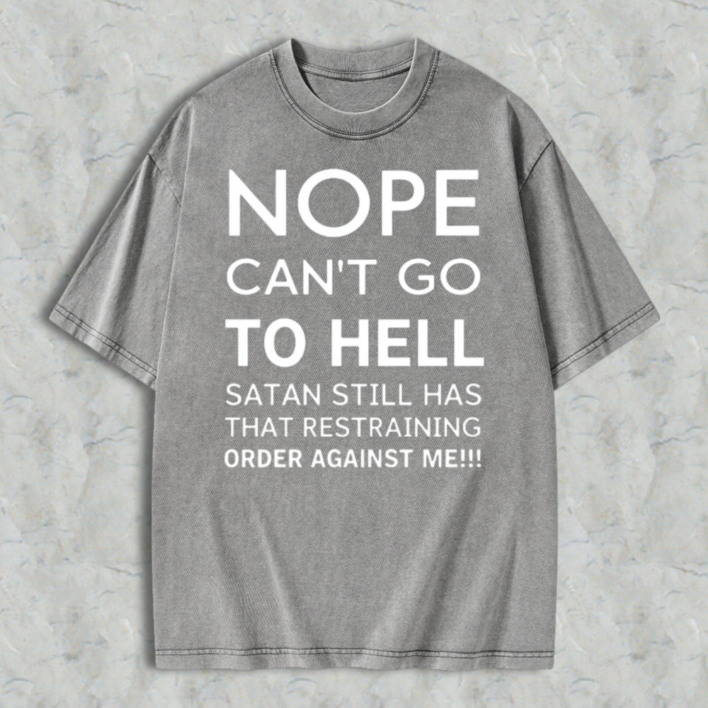 Nope Cant Go To Hell Satan Still Has That Restraining Order Against Me Funny Quote Washed T-shirt