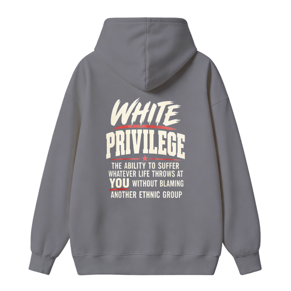 White Privilege The Ability To Suffer Whatever Life Throws At You Without Blaming Another Ethnic Group Hoodie
