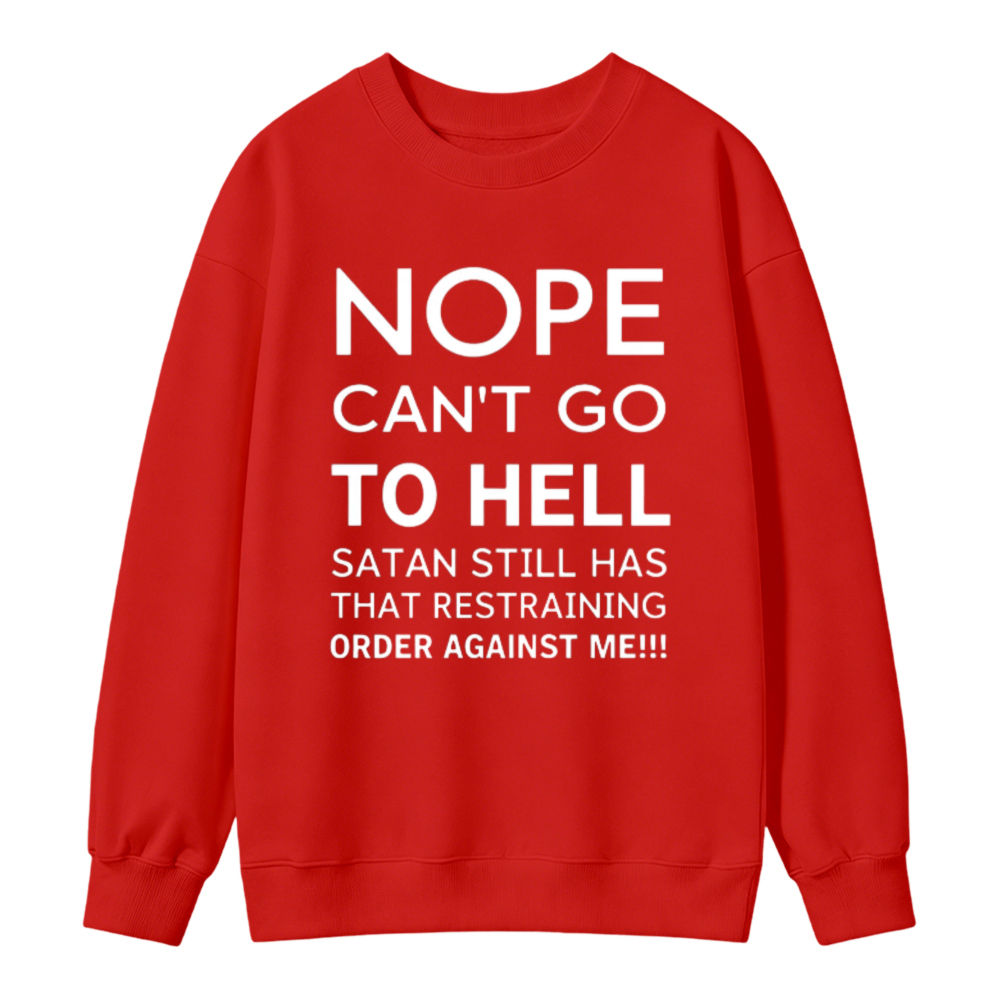 Nope Cant Go To Hell Satan Still Has That Restraining Order Against Me Funny Quote Sweatshirt