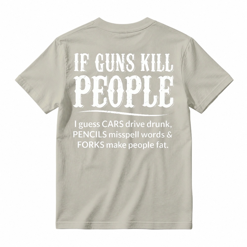 If Guns Kill People Cars Drive Drunk Pencils Misspell Words Forks Make People Fat Funny Quote T-shirt