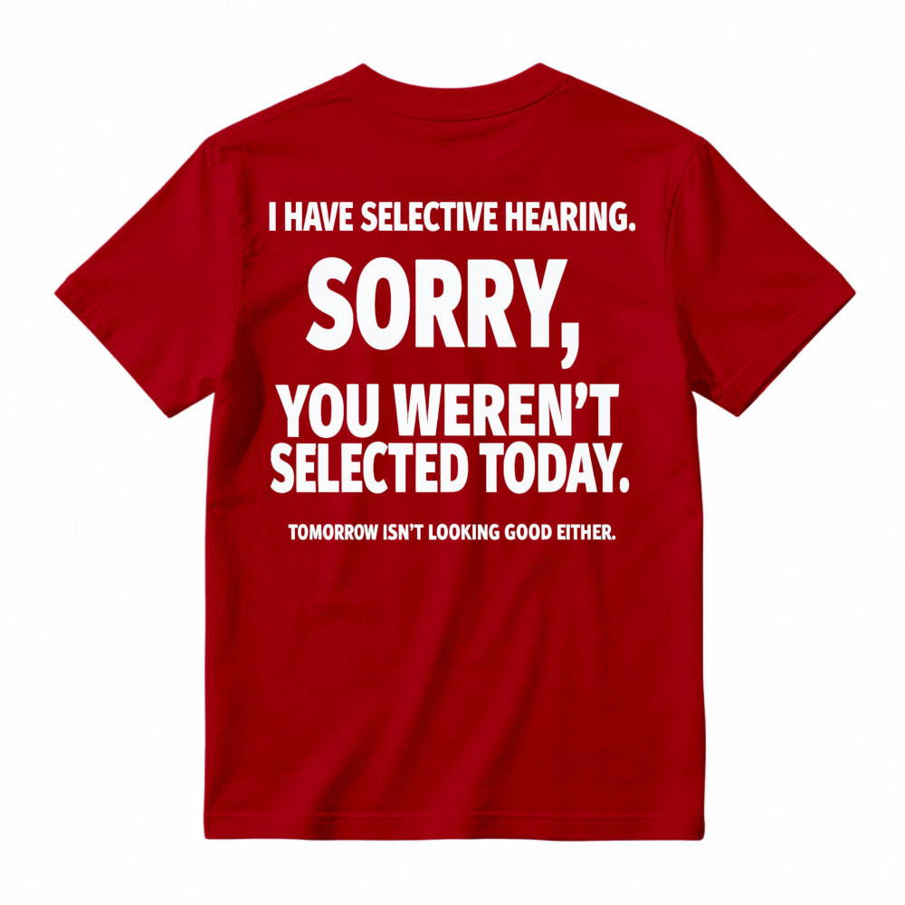 Selective Hearing Sorry You Weren T Selected Today Funny Quote T-shirt