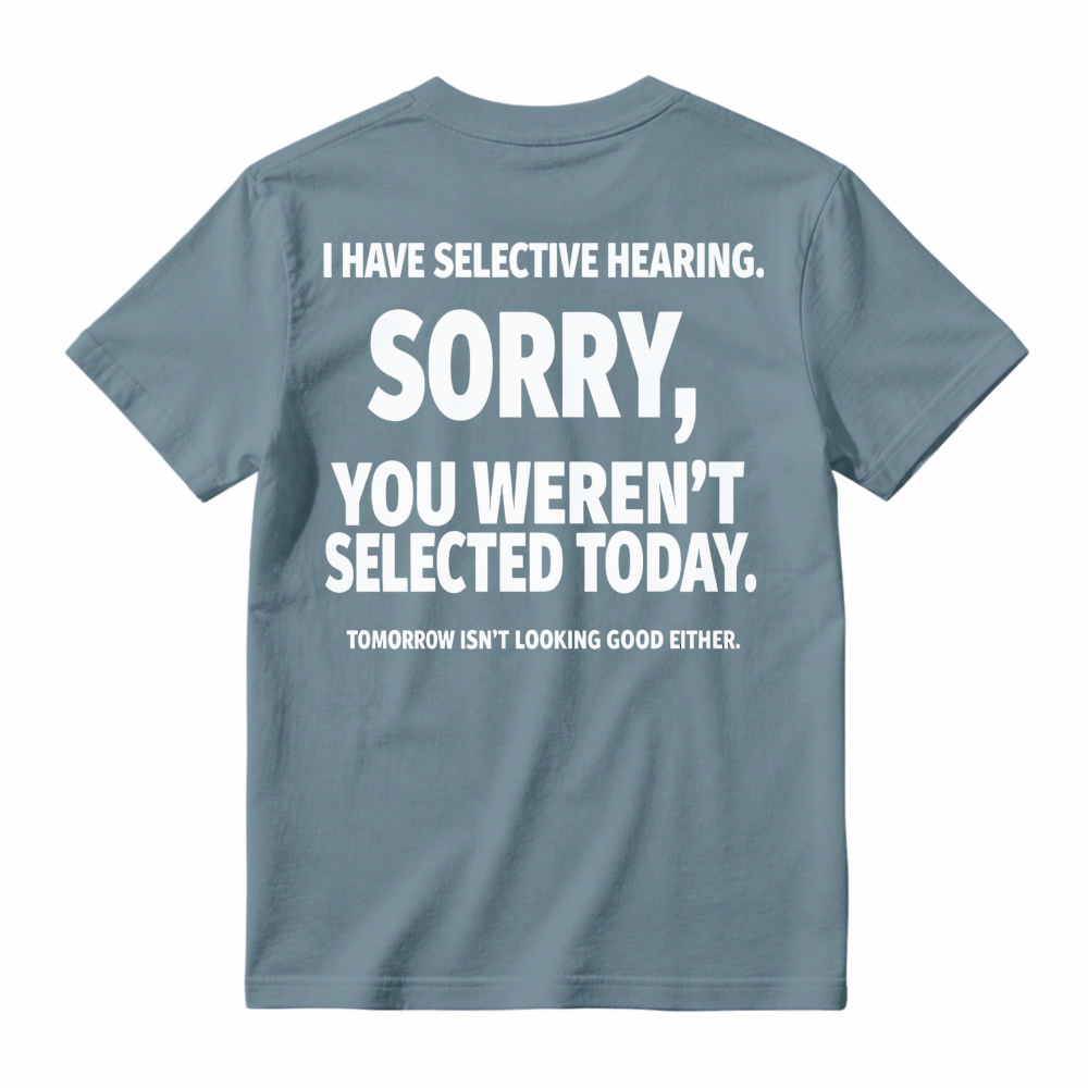 Selective Hearing Sorry You Weren T Selected Today Funny Quote T-shirt