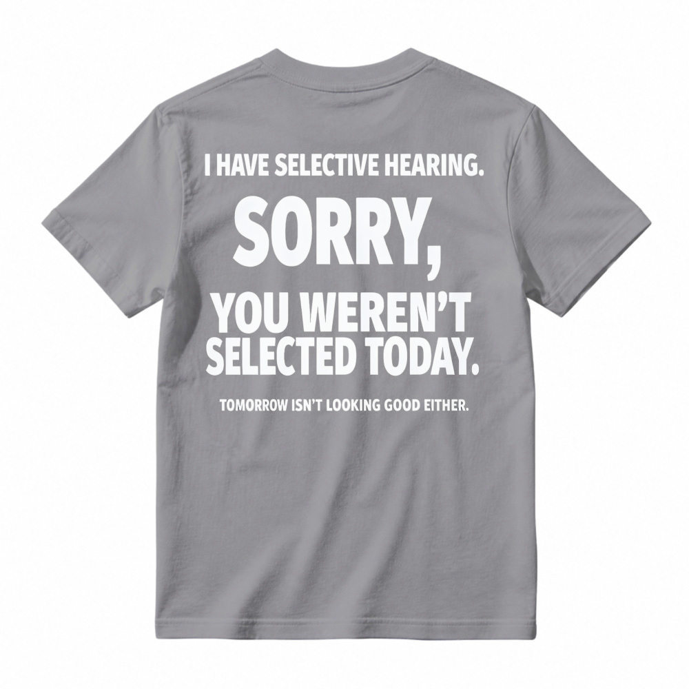 Selective Hearing Sorry You Weren T Selected Today Funny Quote T-shirt