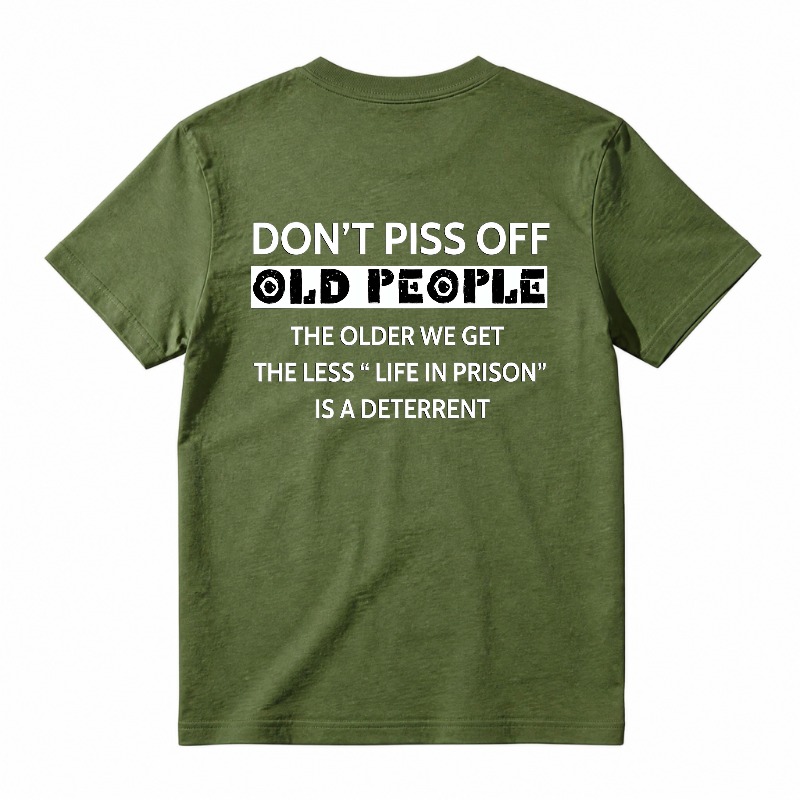 Dont Piss Off Old People The Older We Get The Less Life In Prison Is A Deterrent T-shirt