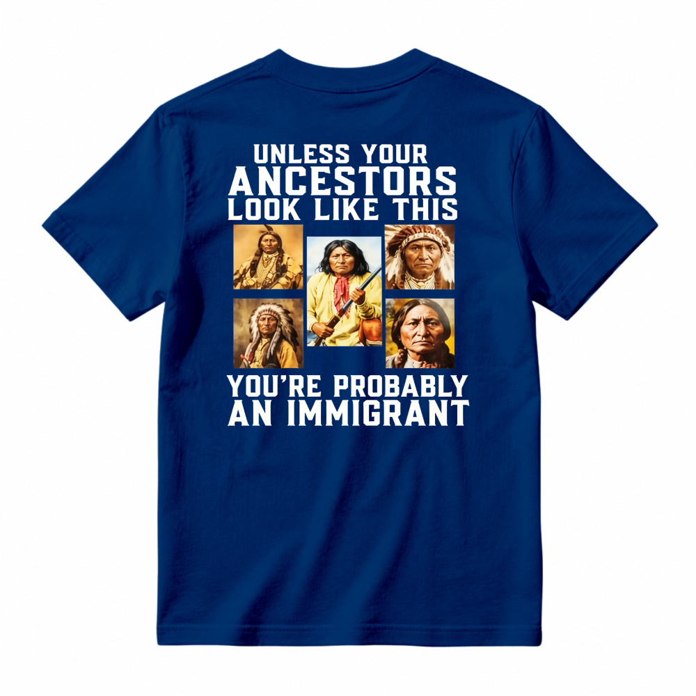 Unless Your Ancestors Look Like This Youre Probably An Immigrant Native American Portrait Graphic T-shirt