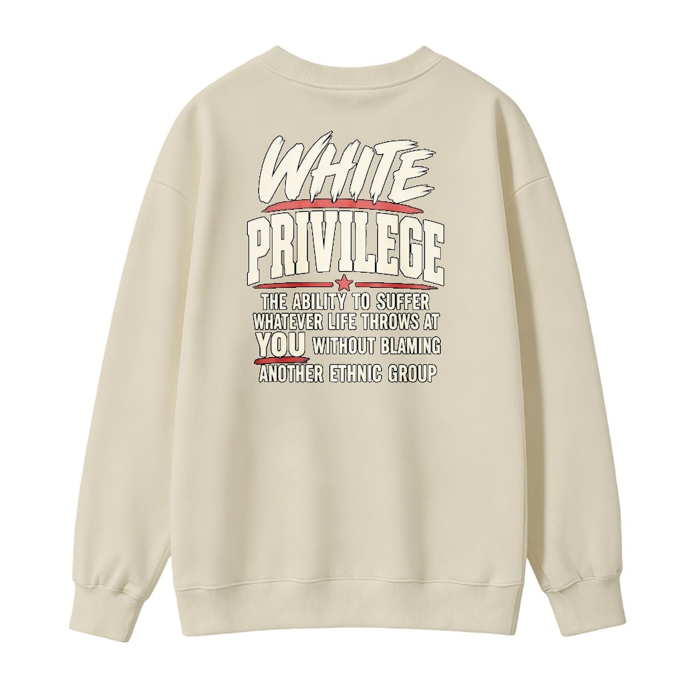 White Privilege The Ability To Suffer Whatever Life Throws At You Without Blaming Another Ethnic Group Sweatshirt