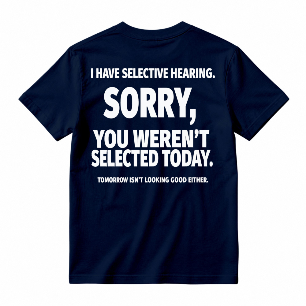 Selective Hearing Sorry You Weren T Selected Today Funny Quote T-shirt