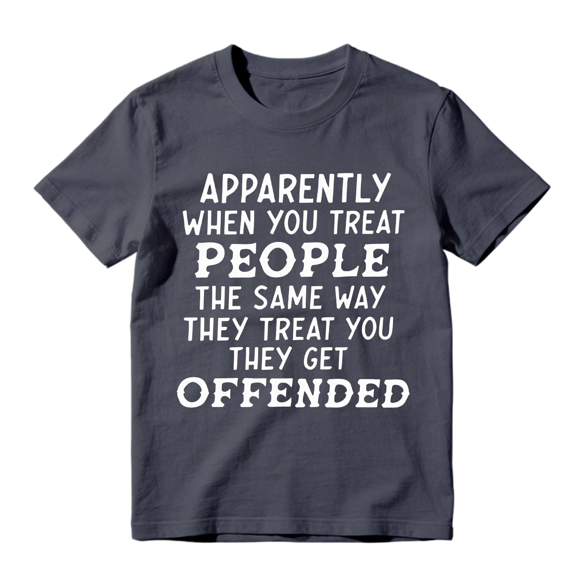 Apparently When You Treat People Funny T-Shirt - Sarcastic Quote Graphic Tee