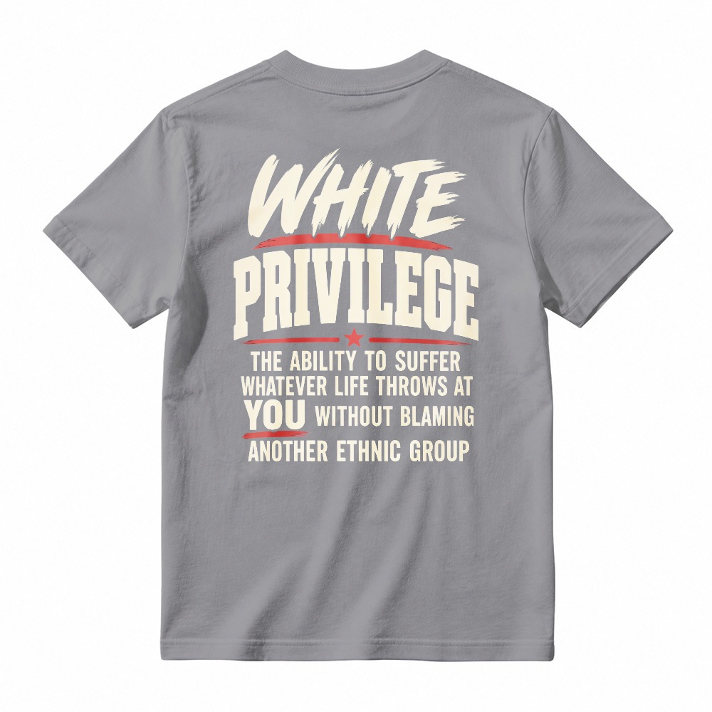 White Privilege The Ability To Suffer Whatever Life Throws At You Without Blaming Another Ethnic Group T-shirt