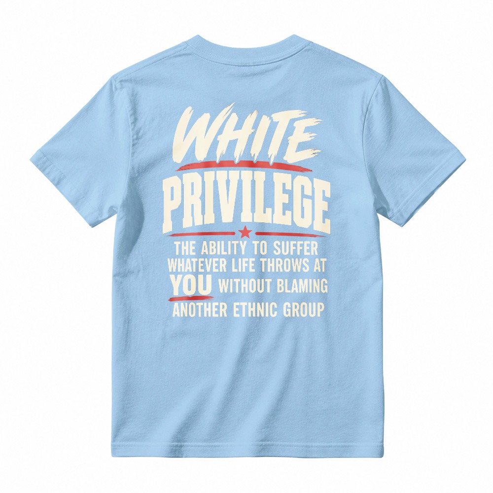 White Privilege The Ability To Suffer Whatever Life Throws At You Without Blaming Another Ethnic Group T-shirt