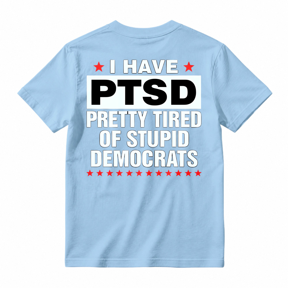 I Have Ptsd Pretty Tired Of Stupid Democrats Funny Political Slogan Graphic T-shirt