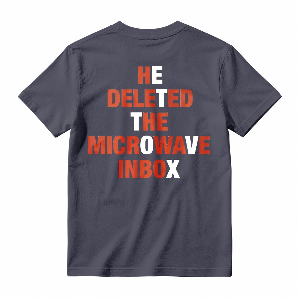He Deleted The Microwave Inbox Funny Quote T-shirt