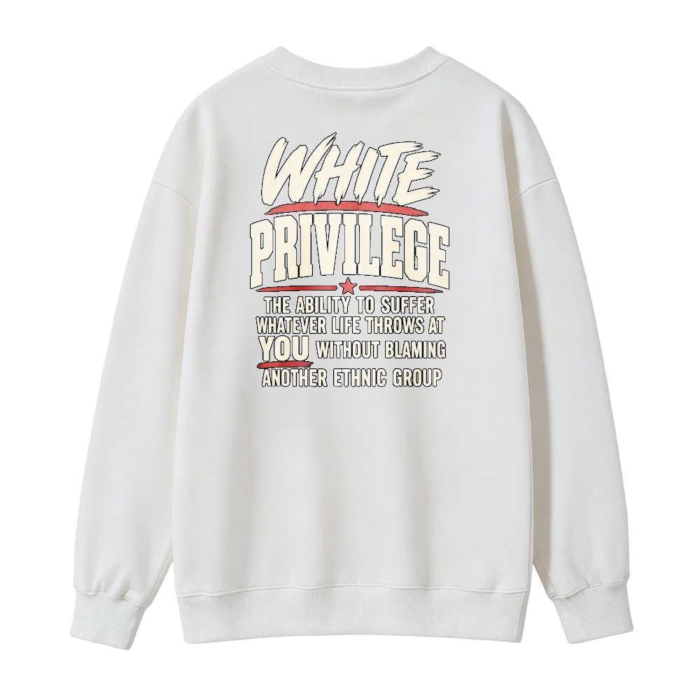 White Privilege The Ability To Suffer Whatever Life Throws At You Without Blaming Another Ethnic Group Sweatshirt