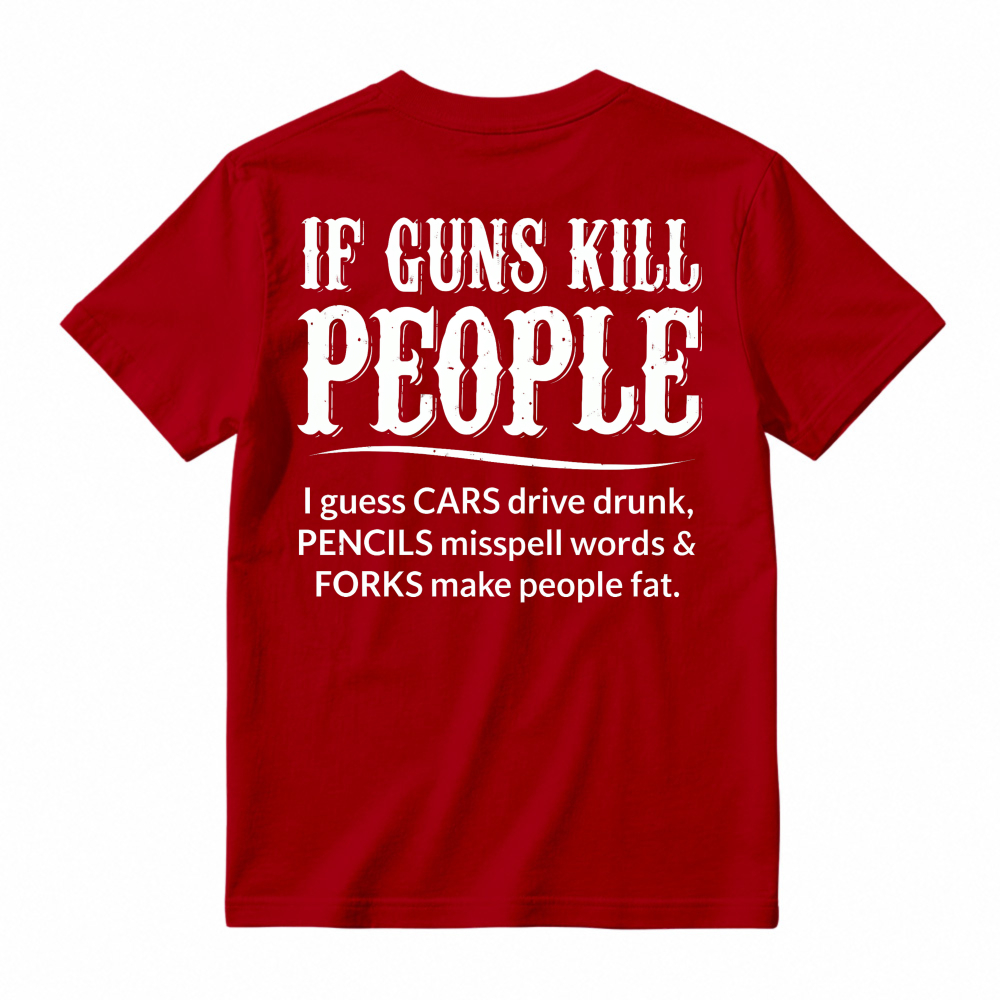 If Guns Kill People Cars Drive Drunk Pencils Misspell Words Forks Make People Fat Funny Quote T-shirt