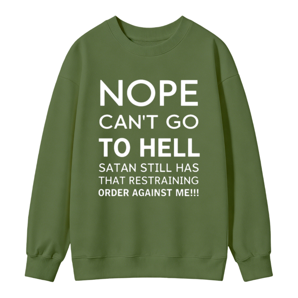 Nope Cant Go To Hell Satan Still Has That Restraining Order Against Me Funny Quote Sweatshirt