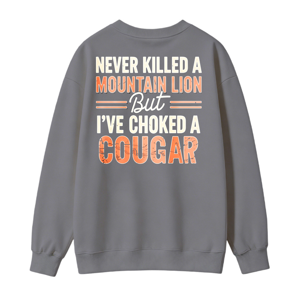 Never Killed A Mountain Lion But Ive Choked A Cougar Funny Quote Sweatshirt