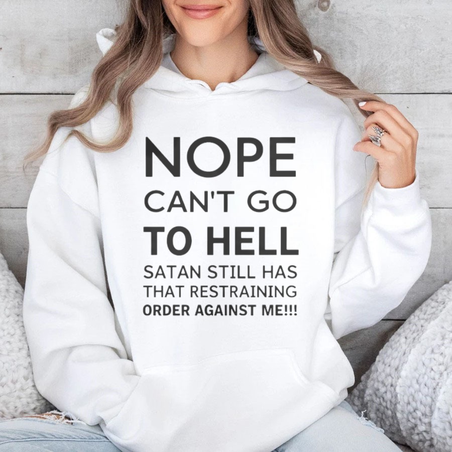 Nope Cant Go To Hell Satan Still Has That Restraining Order Against Me Funny Quote Hoodie