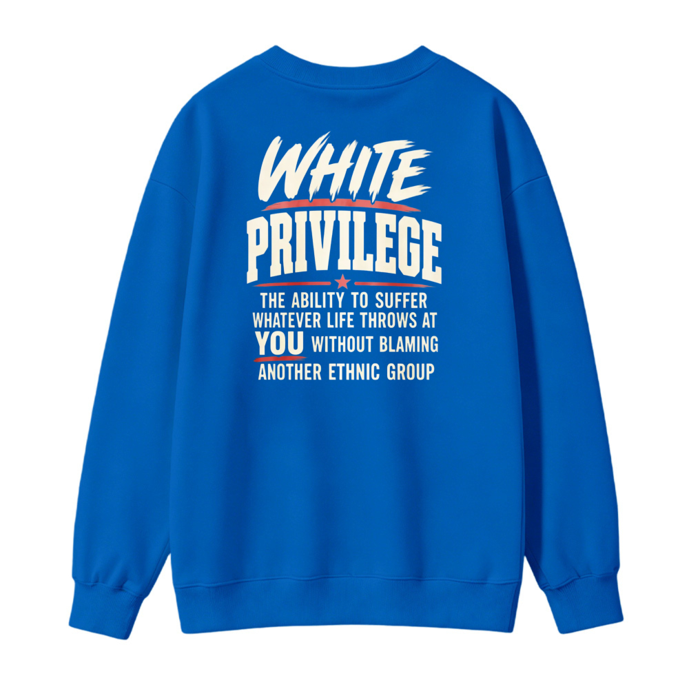White Privilege The Ability To Suffer Whatever Life Throws At You Without Blaming Another Ethnic Group Sweatshirt