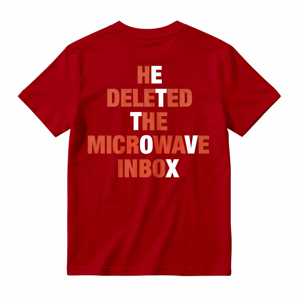 He Deleted The Microwave Inbox Funny Quote T-shirt