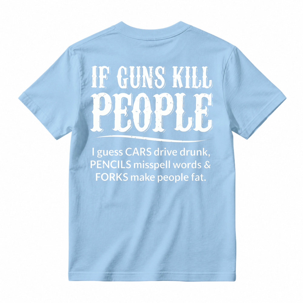 If Guns Kill People Cars Drive Drunk Pencils Misspell Words Forks Make People Fat Funny Quote T-shirt