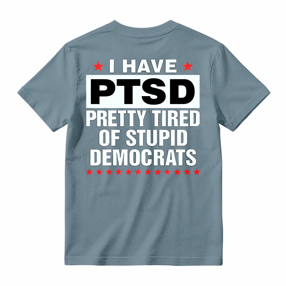 I Have Ptsd Pretty Tired Of Stupid Democrats Funny Political Slogan Graphic T-shirt