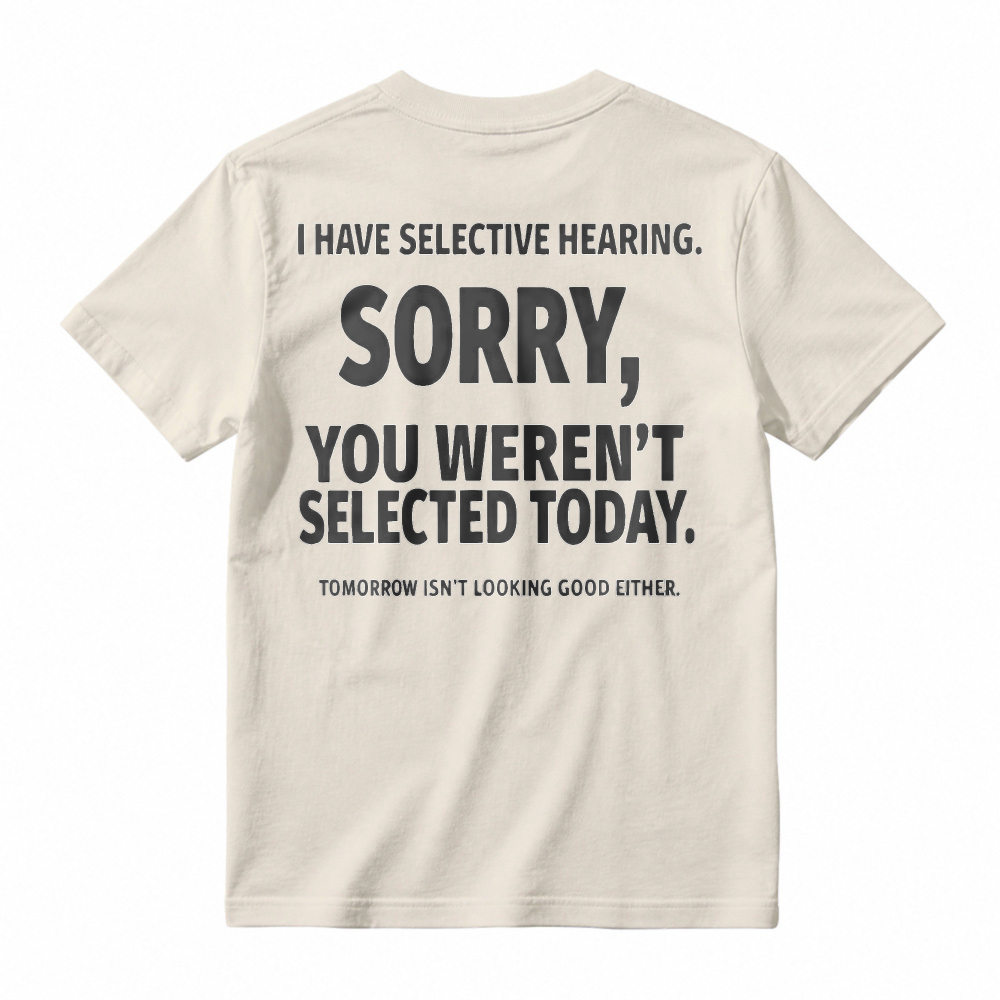 Selective Hearing Sorry You Weren T Selected Today Funny Quote T-shirt