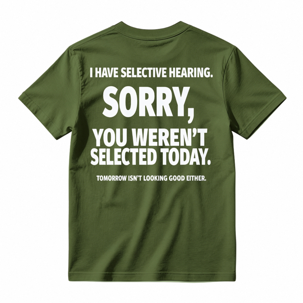 Selective Hearing Sorry You Weren T Selected Today Funny Quote T-shirt