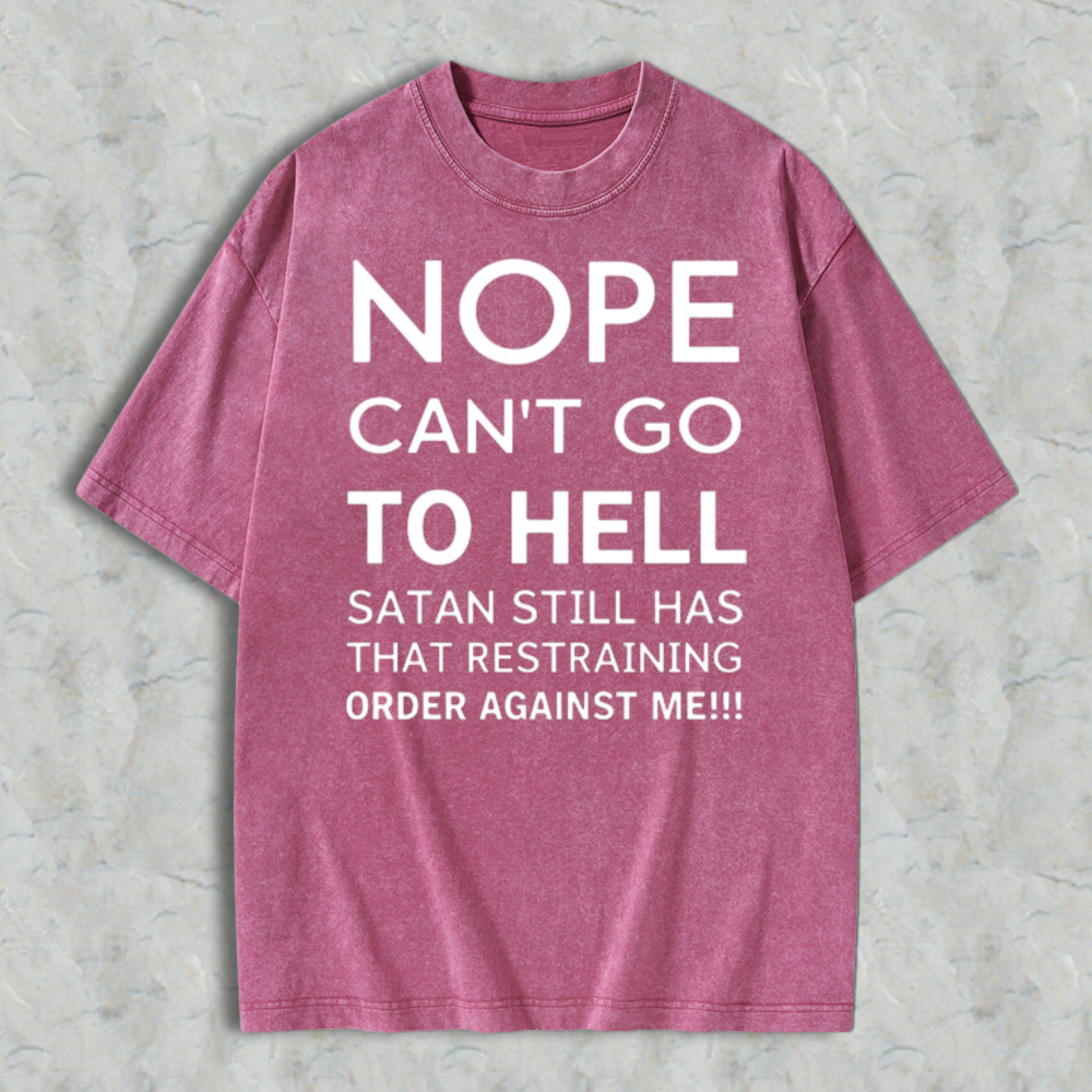 Nope Cant Go To Hell Satan Still Has That Restraining Order Against Me Funny Quote Washed T-shirt