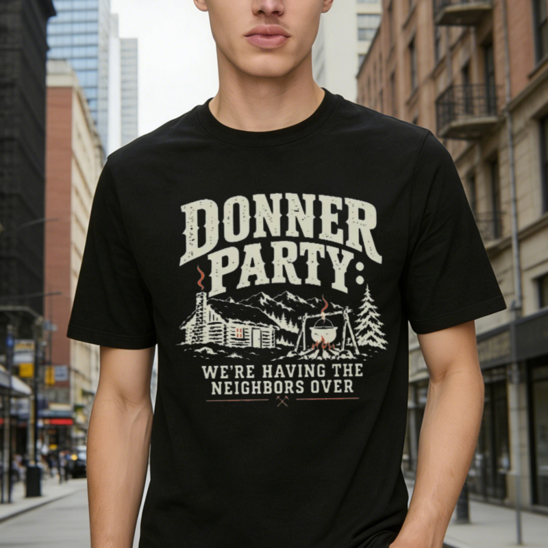 Donner Party We Re Having The Neighbors Over Funny Camping Cabin Mountains Graphic T-shirt