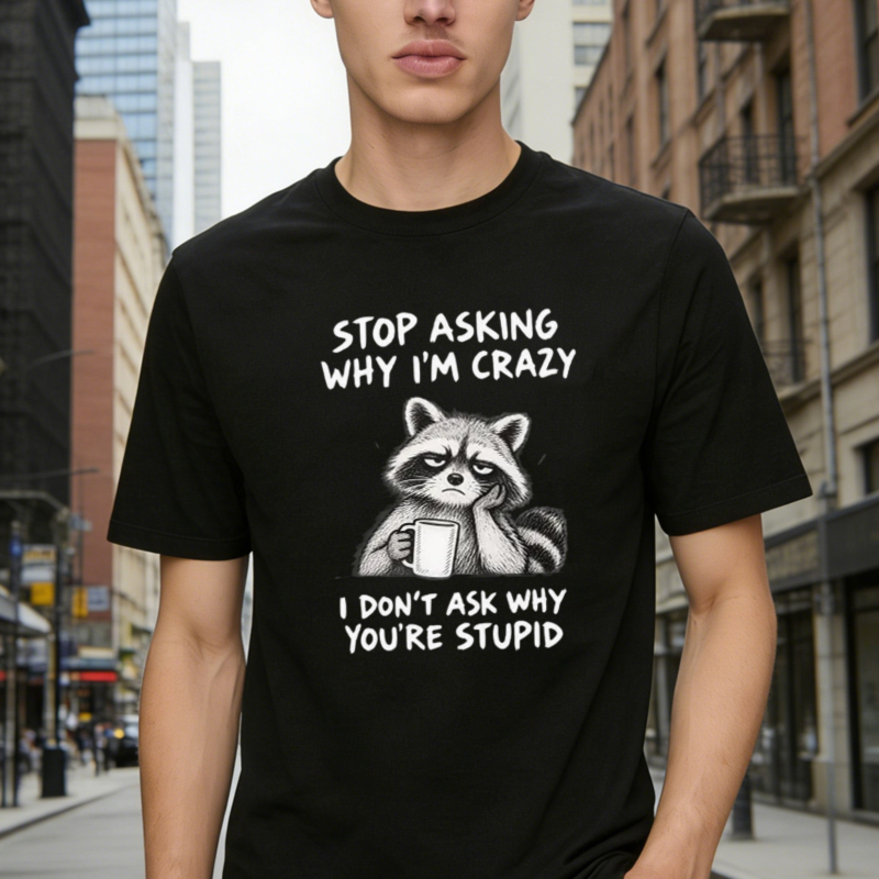 Stop Asking Why I Am Crazy Raccoon Holding Coffee Cup Funny Sarcastic Quote Graphic T-shirt